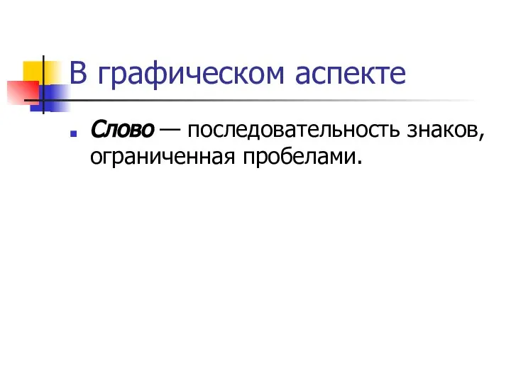 В графическом аспекте Слово — последовательность знаков, ограниченная пробелами.