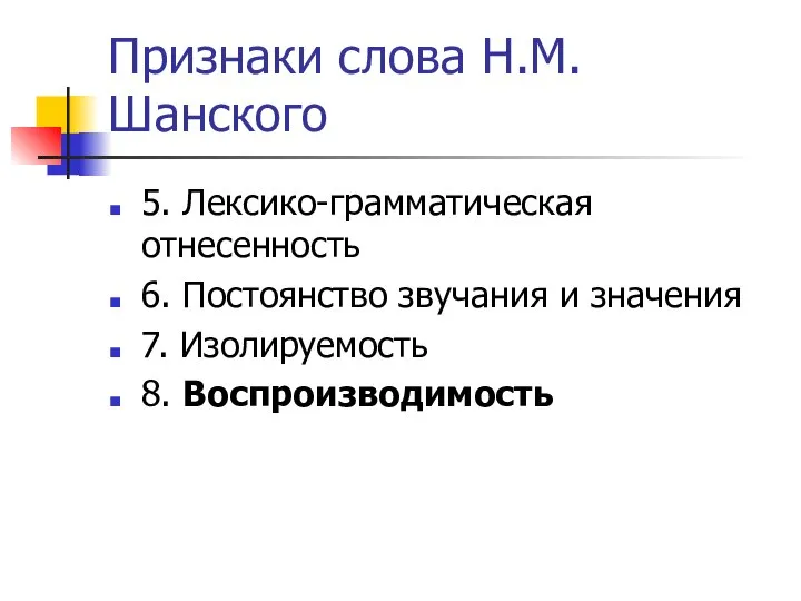 Признаки слова Н.М.Шанского 5. Лексико-грамматическая отнесенность 6. Постоянство звучания и значения 7. Изолируемость 8. Воспроизводимость