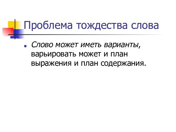 Проблема тождества слова Слово может иметь варианты, варьировать может и план выражения и план содержания.