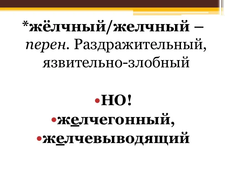 *жёлчный/желчный – перен. Раздражительный, язвительно-злобный НО! желчегонный, желчевыводящий