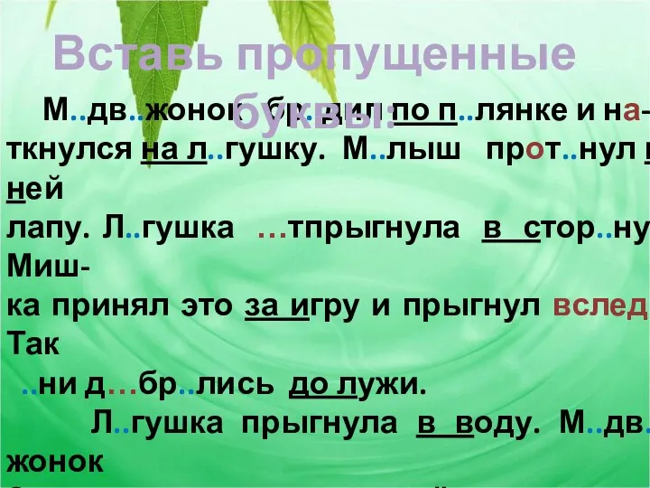 М..дв..жонок бр..дил по п..лянке и на- ткнулся на л..гушку. М..лыш прот..нул