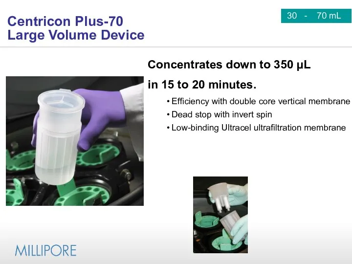 30 - 70 mL Centricon Plus-70 Large Volume Device Concentrates down