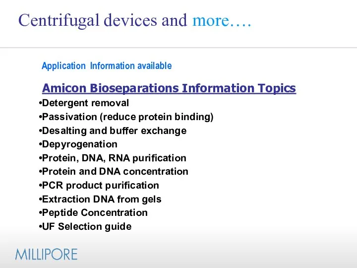 Centrifugal devices and more…. Amicon Bioseparations Information Topics Detergent removal Passivation