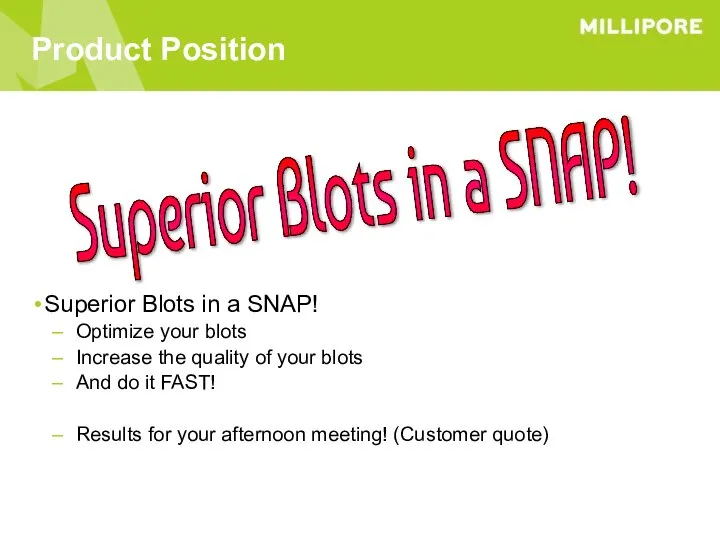 Product Position Superior Blots in a SNAP! Optimize your blots Increase