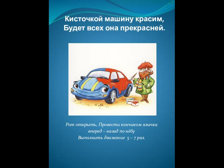 Кисточкой машину красим, Будет всех она прекрасней. Рот открыть, Провести кончиком