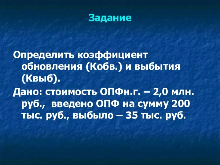 Задание Определить коэффициент обновления (Кобв.) и выбытия (Квыб). Дано: стоимость ОПФн.г.