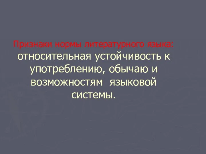 Признаки нормы литературного языка: относительная устойчивость к употреблению, обычаю и возможностям языковой системы.