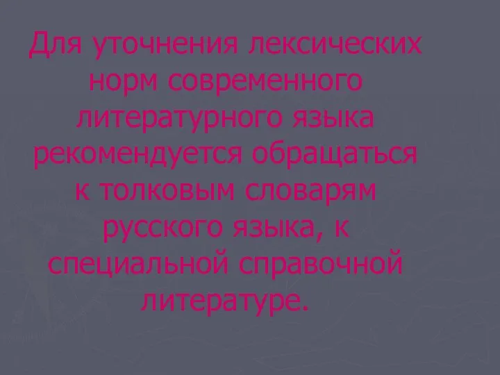 Для уточнения лексических норм современного литературного языка рекомендуется обращаться к толковым