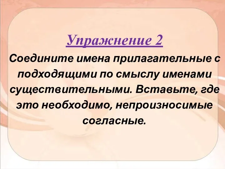 Упражнение 2 Соедините имена прилагательные с подходящими по смыслу именами существительными.