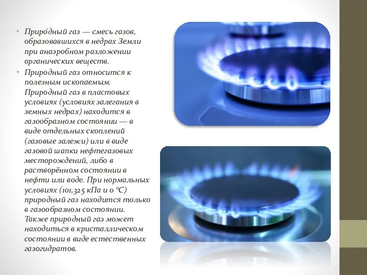 Приро́дный газ — смесь газов, образовавшихся в недрах Земли при анаэробном