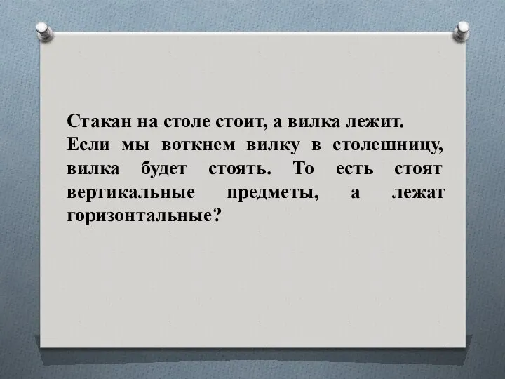 Стакан на столе стоит, а вилка лежит. Если мы воткнем вилку