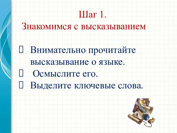 Шаг 1. Знакомимся с высказыванием Внимательно прочитайте высказывание о языке. Осмыслите его. Выделите ключевые слова.