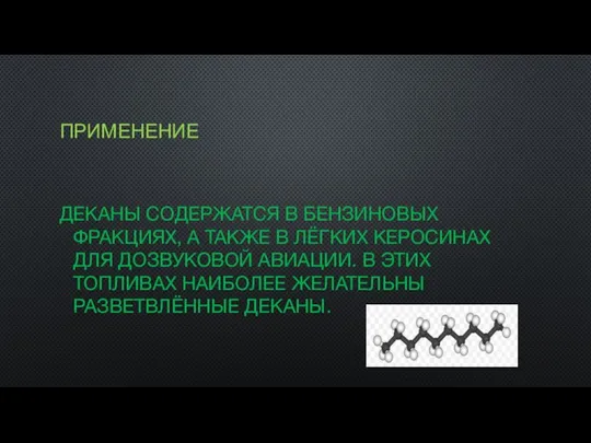 ПРИМЕНЕНИЕ ДЕКАНЫ СОДЕРЖАТСЯ В БЕНЗИНОВЫХ ФРАКЦИЯХ, А ТАКЖЕ В ЛЁГКИХ КЕРОСИНАХ