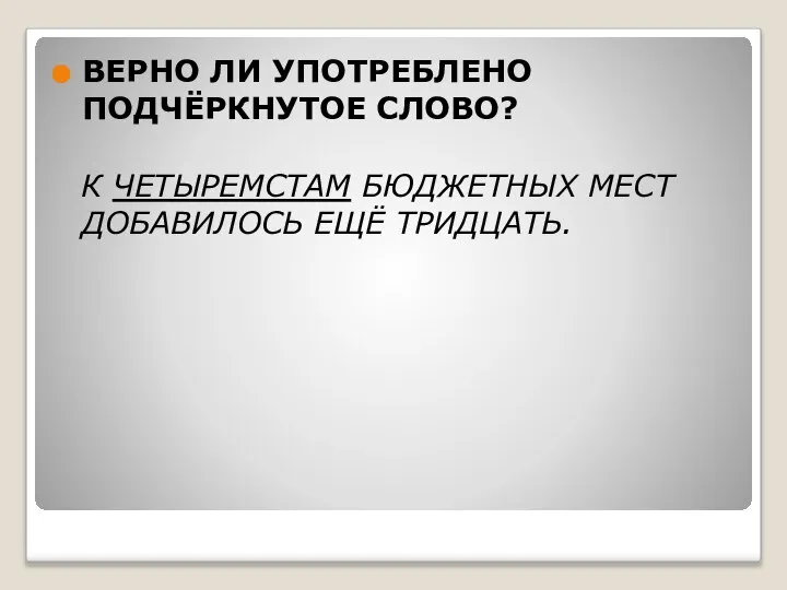 ВЕРНО ЛИ УПОТРЕБЛЕНО ПОДЧЁРКНУТОЕ СЛОВО? К ЧЕТЫРЕМСТАМ БЮДЖЕТНЫХ МЕСТ ДОБАВИЛОСЬ ЕЩЁ ТРИДЦАТЬ.