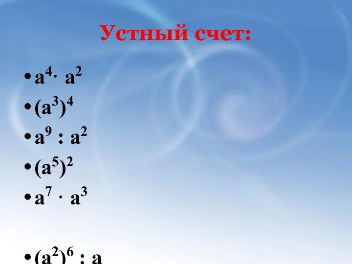 Устный счет: а4· а2 (а3)4 а9 : а2 (а5)2 а7 ·