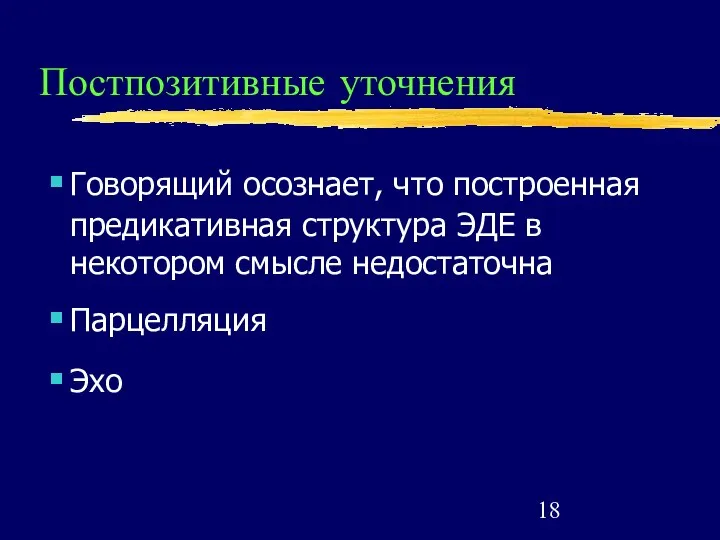 Постпозитивные уточнения Говорящий осознает, что построенная предикативная структура ЭДЕ в некотором смысле недостаточна Парцелляция Эхо