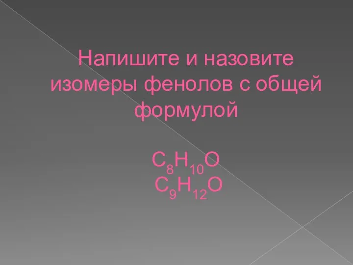 Напишите и назовите изомеры фенолов с общей формулой С8Н10О С9Н12О