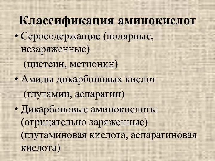 Классификация аминокислот Серосодержащие (полярные, незаряженные) (цистеин, метионин) Амиды дикарбоновых кислот (глутамин,