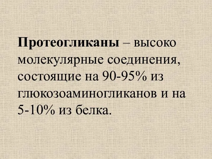 Протеогликаны – высоко молекулярные соединения, состоящие на 90-95% из глюкозоаминогликанов и на 5-10% из белка.