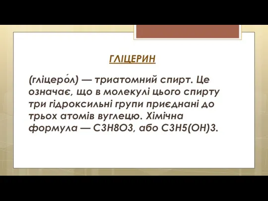 ГЛІЦЕРИН (гліцеро́л) — триатомний спирт. Це означає, що в молекулі цього