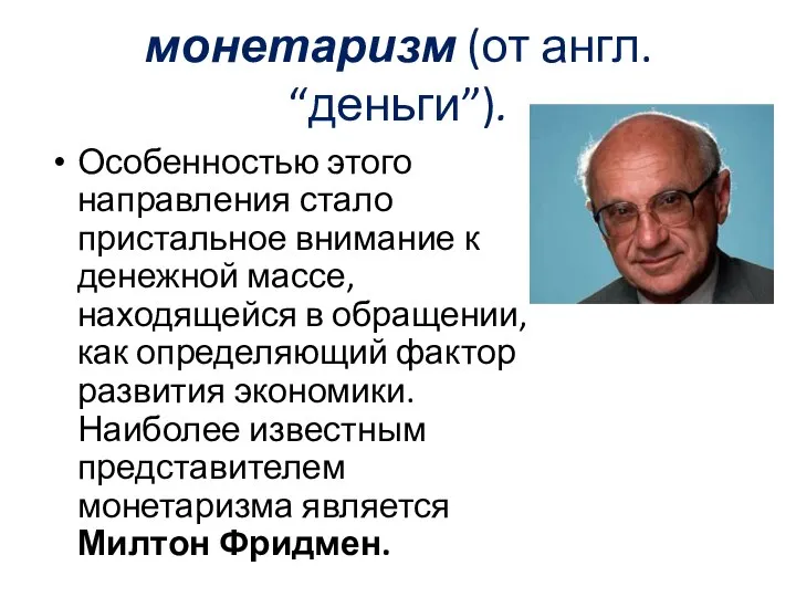 монетаризм (от англ. “деньги”). Особенностью этого направления стало пристальное внимание к