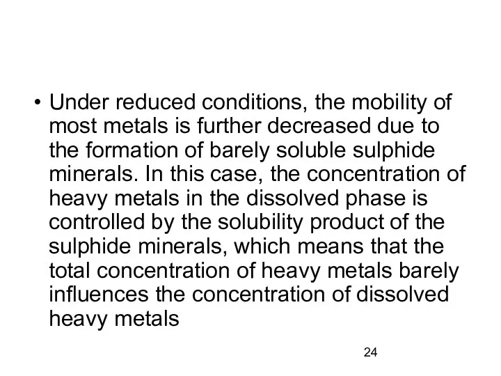 Under reduced conditions, the mobility of most metals is further decreased