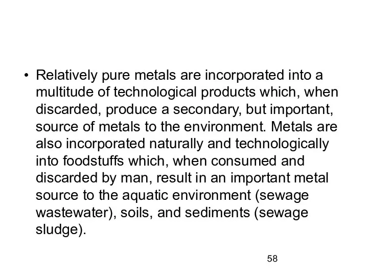 Relatively pure metals are incorporated into a multitude of technological products