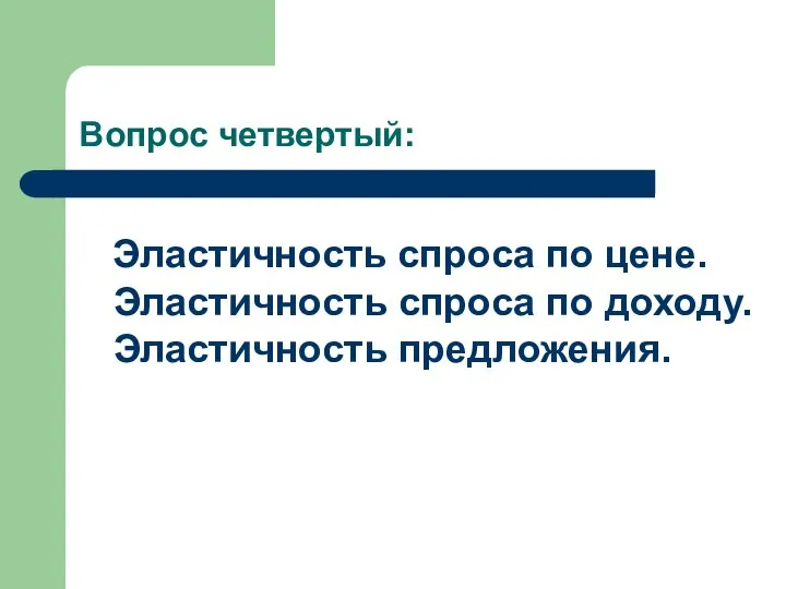 Вопрос четвертый: Эластичность спроса по цене. Эластичность спроса по доходу. Эластичность предложения.