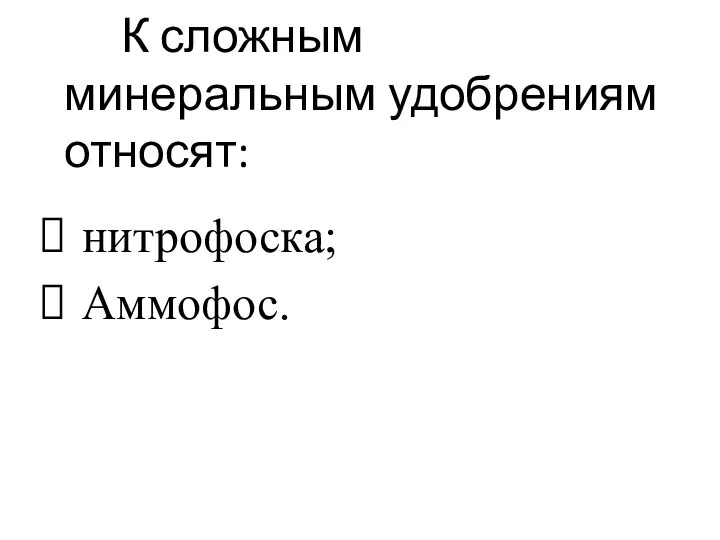 К сложным минеральным удобрениям относят: нитрофоска; Аммофос.