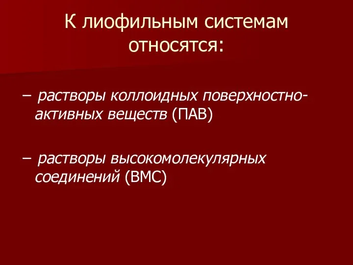 К лиофильным системам относятся: − растворы коллоидных поверхностно-активных веществ (ПАВ) − растворы высокомолекулярных соединений (ВМС)