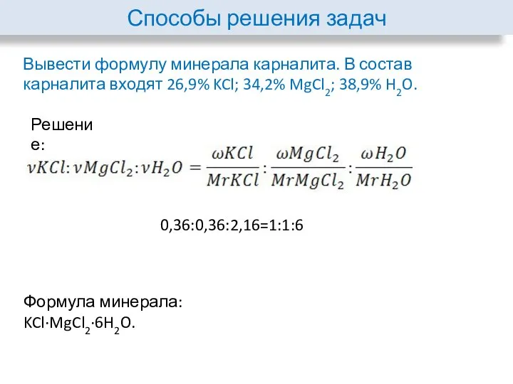 Способы решения задач Вывести формулу минерала карналита. В состав карналита входят