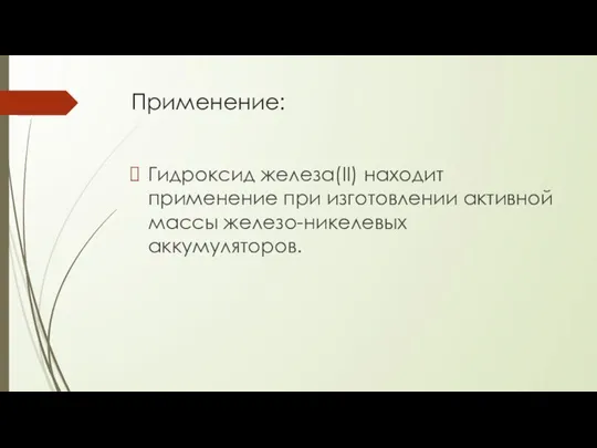 Применение: Гидроксид железа(II) находит применение при изготовлении активной массы железо-никелевых аккумуляторов.