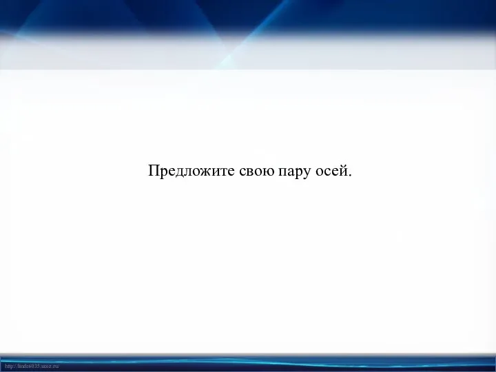 Предложите свою пару осей.