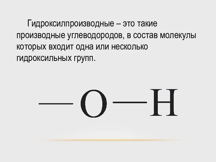 Гидроксилпроизводные – это такие производные углеводородов, в состав молекулы которых входит одна или несколько гидроксильных групп.