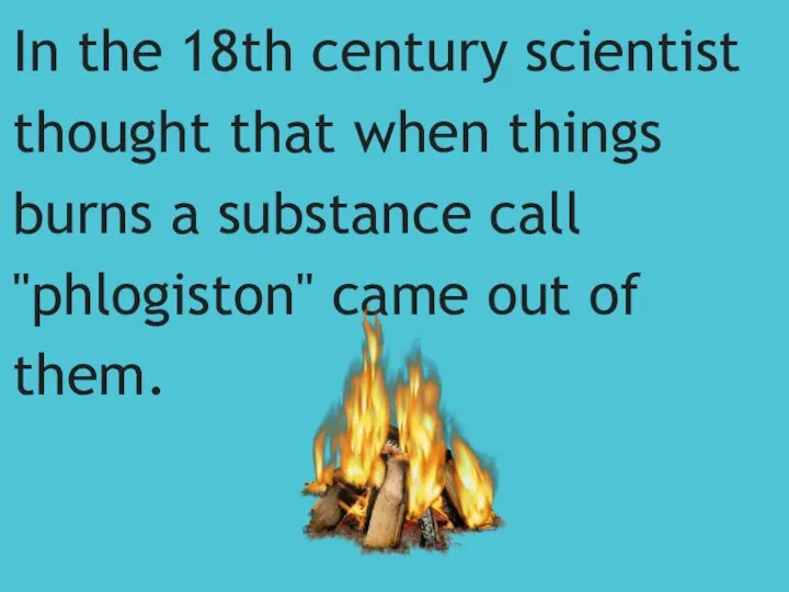 In the 18th century scientist thought that when things burns a