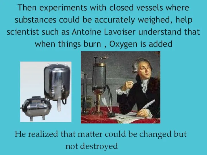 Then experiments with closed vessels where substances could be accurately weighed,