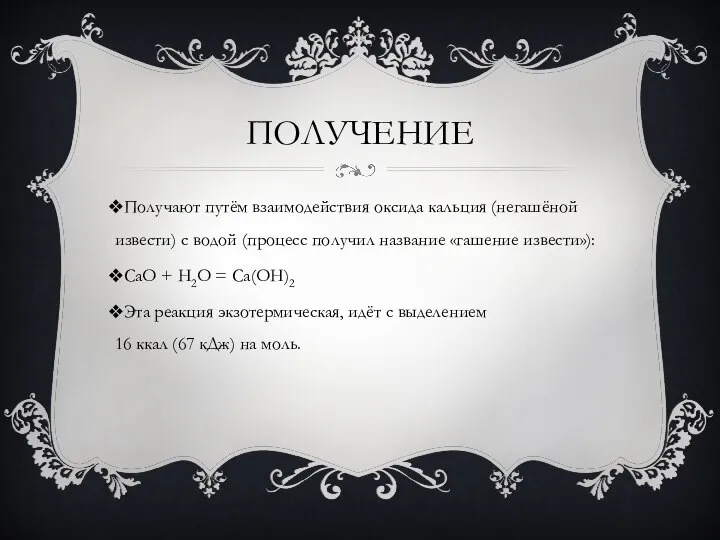 ПОЛУЧЕНИЕ Получают путём взаимодействия оксида кальция (негашёной извести) с водой (процесс