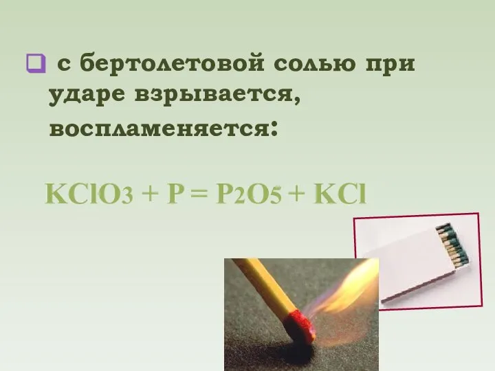 с бертолетовой солью при ударе взрывается, воспламеняется: KClO3 + P = P2O5 + KCl