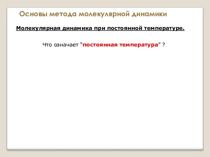 Основы метода молекулярной динамики Молекулярная динамика при постоянной температуре. Что означает “постоянная температура” ?