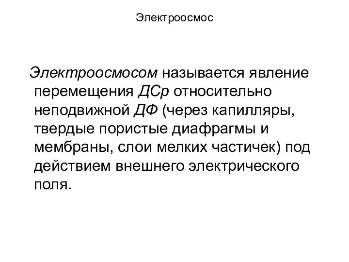 Электроосмос Электроосмосом называется явление перемещения ДСр относительно неподвижной ДФ (через капилляры,