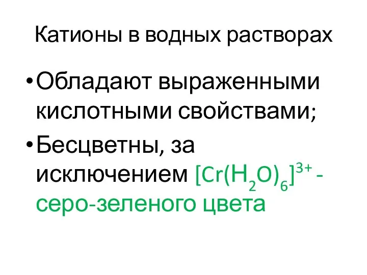 Катионы в водных растворах Обладают выраженными кислотными свойствами; Бесцветны, за исключением [Cr(Н2O)6]3+ - серо-зеленого цвета