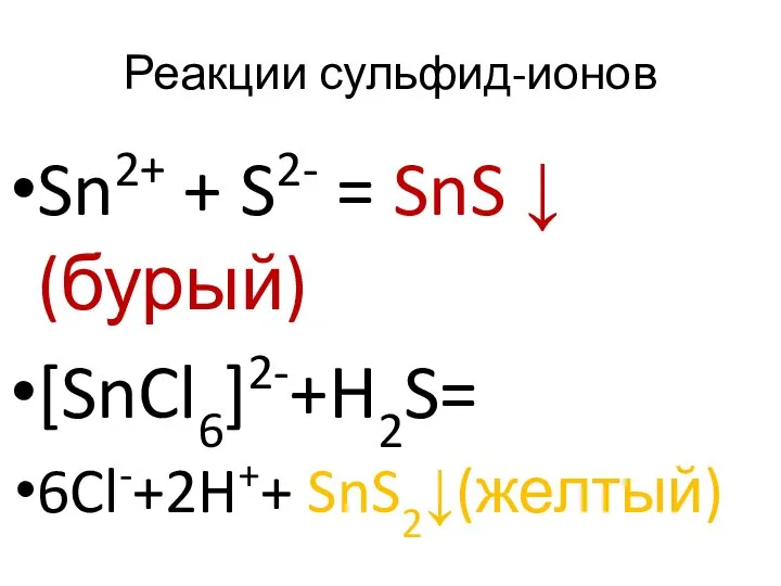 Реакции сульфид-ионов Sn2+ + S2- = SnS ↓ (бурый) [SnCl6]2-+H2S= 6Cl-+2H++ SnS2↓(желтый)