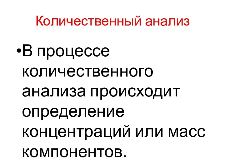 Количественный анализ В процессе количественного анализа происходит определение концентраций или масс компонентов.