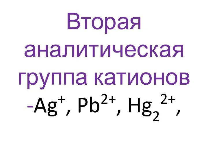 Вторая аналитическая группа катионов -Ag+, Pb2+, Hg22+,