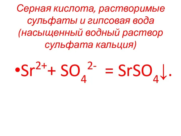 Серная кислота, растворимые сульфаты и гипсовая вода (насыщенный водный раствор сульфата кальция) Sr2++ SO42- = SrSO4↓.