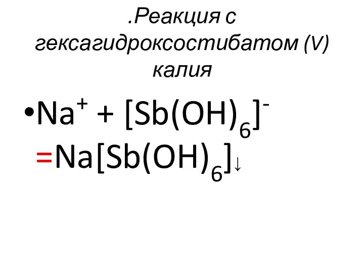 .Реакция с гексагидроксостибатом (V) калия Na+ + [Sb(OH)6]- =Na[Sb(OH)6]↓