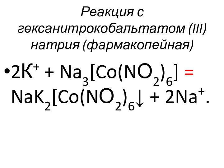 Реакция с гексанитрокобальтатом (III) натрия (фармакопейная) 2К+ + Na3[Co(NО2)6] = NaK2[Co(NО2)6↓ + 2Na+.