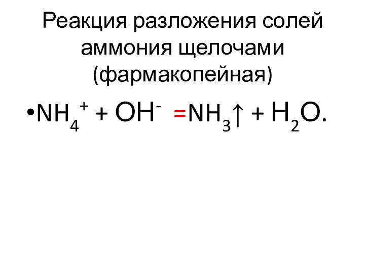 Реакция разложения солей аммония щелочами (фармакопейная) NH4+ + ОН- =NH3↑ + Н2О.