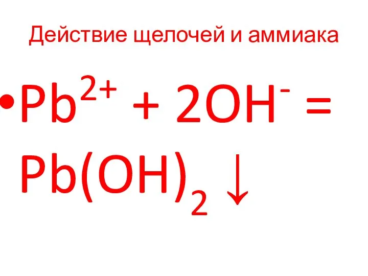 Действие щелочей и аммиака Pb2+ + 2OH- = Pb(OH)2 ↓