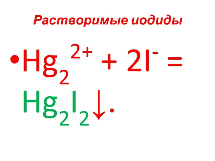 Растворимые иодиды Hg22+ + 2I- = Hg2I2↓.